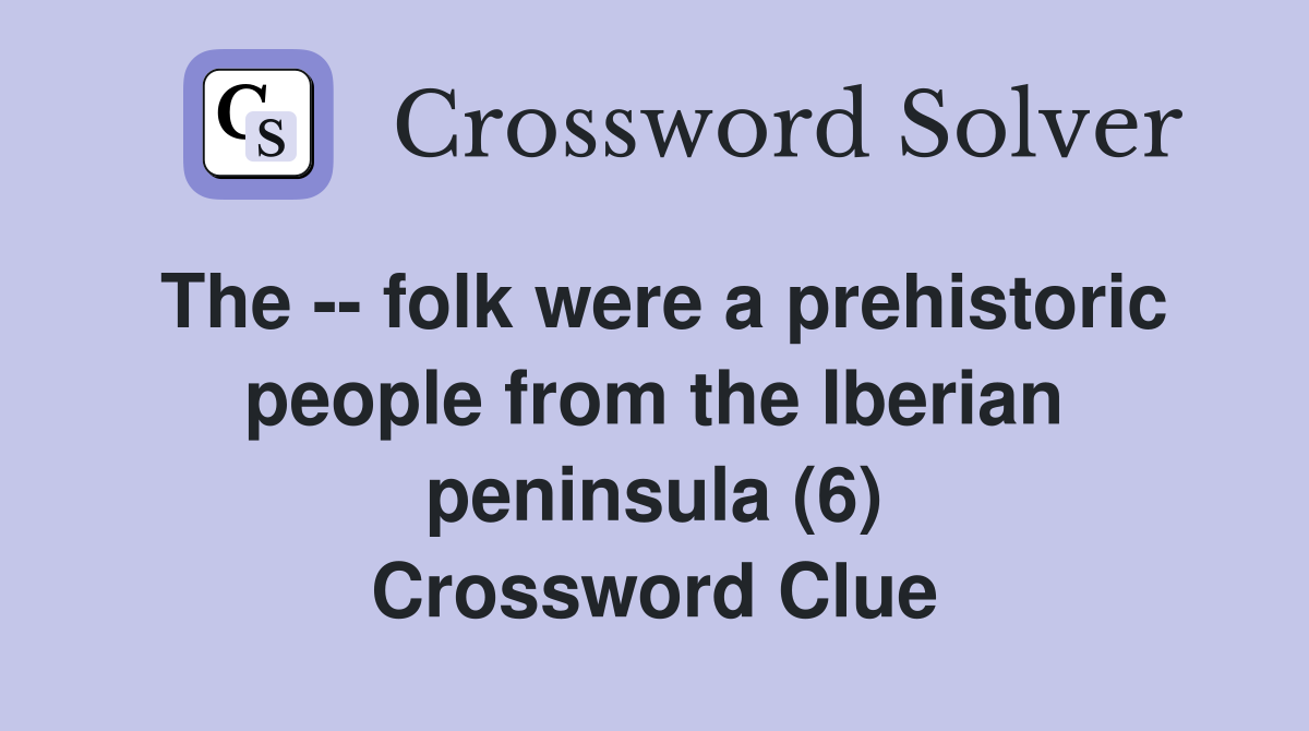 The folk were a prehistoric people from the Iberian peninsula (6